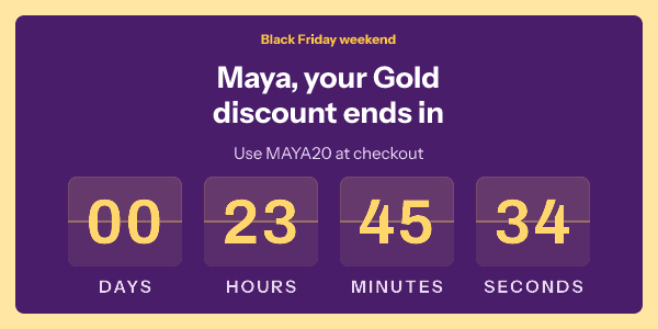 Maya, your Gold discount ends in. Use MAYA20 at checkout. 23 hours 45 minutes 34 seconds left, in gold on plum.